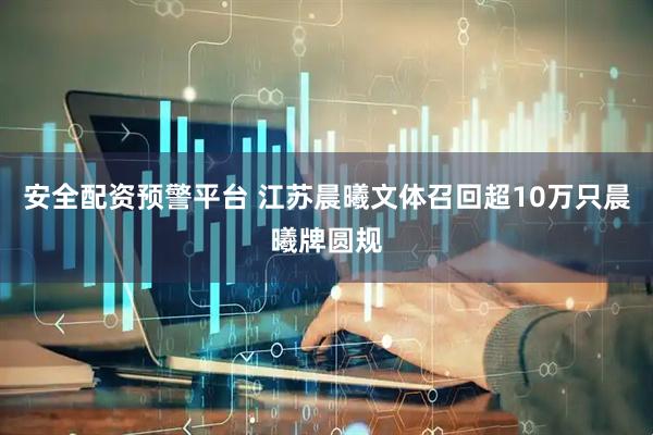 安全配资预警平台 江苏晨曦文体召回超10万只晨曦牌圆规