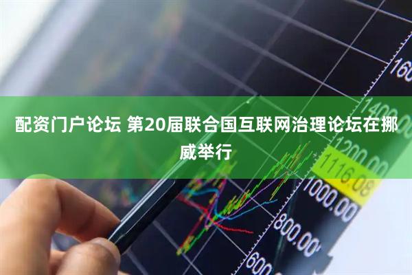 配资门户论坛 第20届联合国互联网治理论坛在挪威举行